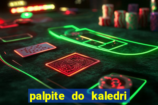 palpite do kaledri para o jogo do bicho